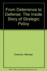 From Deterrence to Defense The Inside Story of Strategic Policy