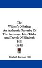 The Widow's Offering An Authentic Narrative Of The Parentage Life Trials And Travels Of Elizabeth Hill