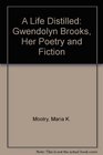 A Life distilled Gwendolyn Brooks her poetry and fiction