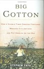 Big Cotton How A Humble Fiber Created Fortunes Wrecked Civilizations and Put America on the Map