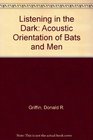 Listening in the Dark The Acoustic Orientation of Bats and Men