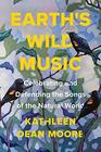 Earth's Wild Music Celebrating and Defending the Songs of the Natural World