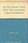 Let the Good Times Roll The Complete Cajun Handbook