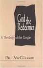 God the Redeemer A Theology of the Gospel