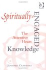 Spirituallyengaged Knowledge The Attentive Heart
