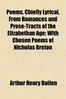 Poems Chiefly Lyrical From Romances and ProseTracts of the Elizabethan Age With Chosen Poems of Nicholas Breton