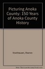 Picturing Anoka County 150 Years of Anoka County History