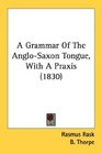 A Grammar Of The AngloSaxon Tongue With A Praxis