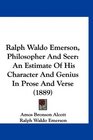 Ralph Waldo Emerson Philosopher And Seer An Estimate Of His Character And Genius In Prose And Verse