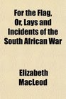 For the Flag Or Lays and Incidents of the South African War