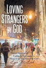 Loving Strangers by God Short Stories of Unlikely Encounters Shaped by the Hand of God
