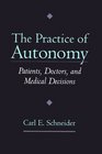 The Practice of Autonomy Patients Doctors and Medical Decisions