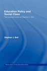 Education Policy and Social Class The Selected Works of Stephen J Ball