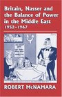 Britain Nasser and the Balance of Power in the Middle East 19521977 From The Eygptian Revolution to the Six Day War