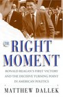The Right Moment Ronald Reagan's First Victory and the Decisive Turning Point in American Politics