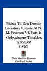 Bidrag Til Den Danske Literaturs Historie Af N M Peterson V5 Part 1 Oplysningens Tidsalder 17501800