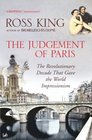 The Judgement of Paris The Revolutionary Decade That Gave the World Impressionism