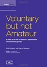 Voluntary But Not Amateur In Association with Bates Wells and Braithwaite Solicitors Pt 12 A Guide to the Law for Voluntary Organisations and Community Groups