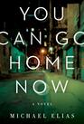 You Can Go Home Now A Novel