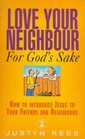 Love Your Neighbour for God's Sake How to Introduce Jesus to Your Friends and Neighbours