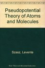 Pseudopotential Theory of Atoms and Molecules