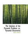 The Solution of the Pyramid Problem Pyramid Discoveries
