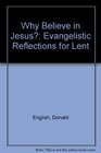 Why Believe in Jesus Evangelistic Reflections for Lent