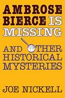 Ambrose Bierce Is Missing And Other Historical Mysteries