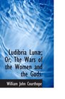 Ludibria Lun Or The Wars of the Women and the Gods