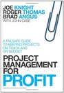 Project Management for Profit A Failsafe Guide to Keeping Projects On Track and On Budget