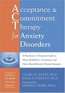 Acceptance  Commitment Therapy for Anxiety Disorders A Practitioner's Treatment Guide to Using Mindfulness Acceptance And ValuesBased Behavior Change Strategies