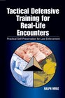 Tactical Defensive Training For Real-Life Encounters: Practical Self-Preservation for Law Enforcement