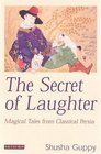 The Secret of Laughter Magical Tales from Classical Persia