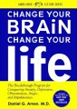 Change Your Brain Change Your Life The Breakthrough Program for Conquering Anxiety Depression Obsessiveness Anger and Impulsiveness