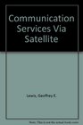 Communication Services Via Satellite A Handbook for Design Installation and Service Engineers