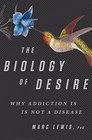 The Biology of Desire Why Addiction Is Not a Disease