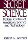 Secret Science Federal Control of American Science and Technology