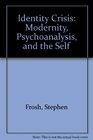Identity Crisis Modernity Psychoanalysis and the Self
