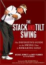 The Stack and Tilt Swing The Definitive Guide to the Swing That Is Remaking Golf
