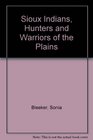 Sioux Indians Hunters and Warriors of the Plains