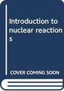 Introduction to nuclear reactions