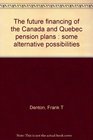The future financing of the Canada and Quebec pension plans Some alternative possibilities