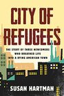 City of Refugees The Story of Three Newcomers Who Breathed Life into a Dying American Town
