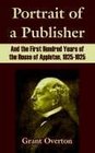 Portrait of a Publisher And the First Hundred Years of the House of Appleton 18251925