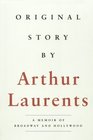 Original Story by Arthur Laurents  A Memoir of Broadway and Hollywood