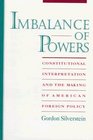 Imbalance of Powers Constitutional Interpretation and the Making of American Foreign Policy