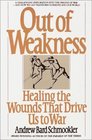 Out of Weakness  Healing the Wounds That Drive Us to War