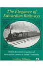 The Elegance of Edwardian Railways British Locomotives Portrayed Through the Camera of James Grimoldby