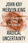 Radical Uncertainty DecisionMaking Beyond the Numbers