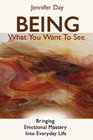 Being What You Want To See Bringing Emotional Mastery into Daily Life